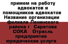 примем на работу адвокатов и помощников адвокатов › Название организации ­ филиала Ленинского района г. Саратова СОКА › Отрасль предприятия ­ юридические услуги › Название вакансии ­ адвокат, помощник адвоката › Место работы ­ Саратов, район 3-ей Дачной › Подчинение ­ руководитель › Минимальный оклад ­ 10 000 - Саратовская обл., Саратов г. Работа » Вакансии   